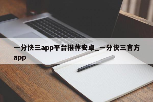 一分快三app平台推荐安卓_一分快三官方app