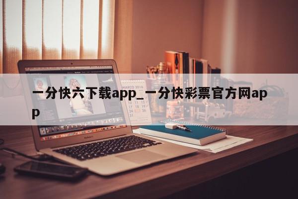 一分快六下载app_一分快彩票官方网app