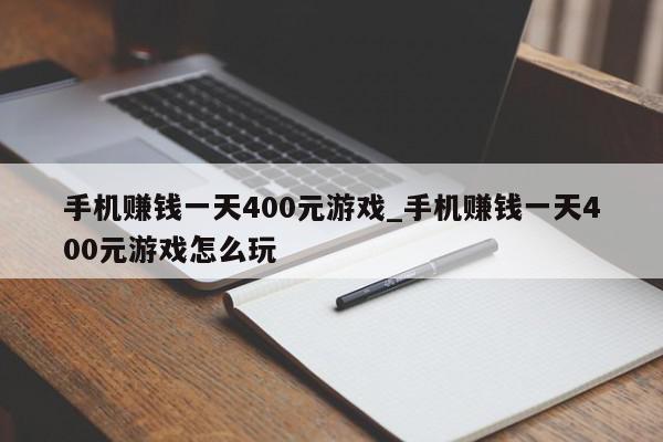 手机赚钱一天400元游戏_手机赚钱一天400元游戏怎么玩