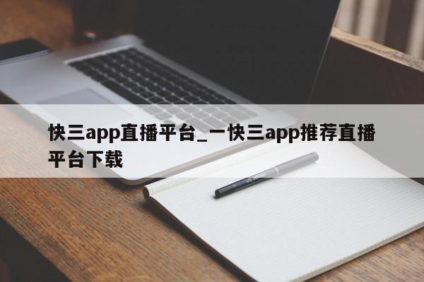 快三app直播平台_一快三app推荐直播平台下载