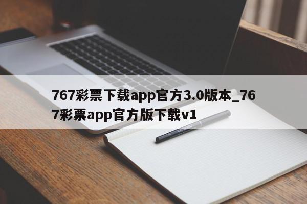 767彩票下载app官方3.0版本_767彩票app官方版下载v1